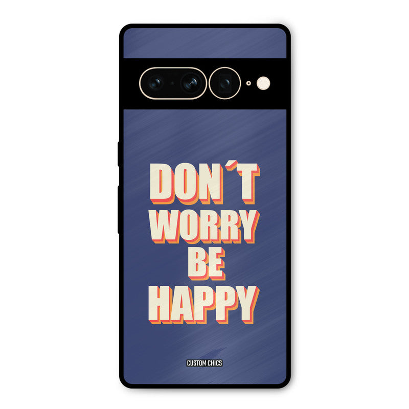 Dont Worry Be Happy Google Pixel 7 Pro Mobile Back Cover - Typography PrintShield Case