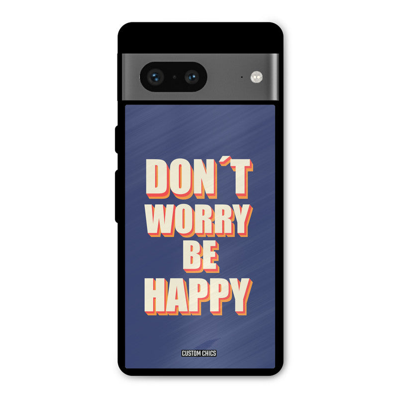 Dont Worry Be Happy Google Pixel 7 Mobile Back Cover - Typography PrintShield Case