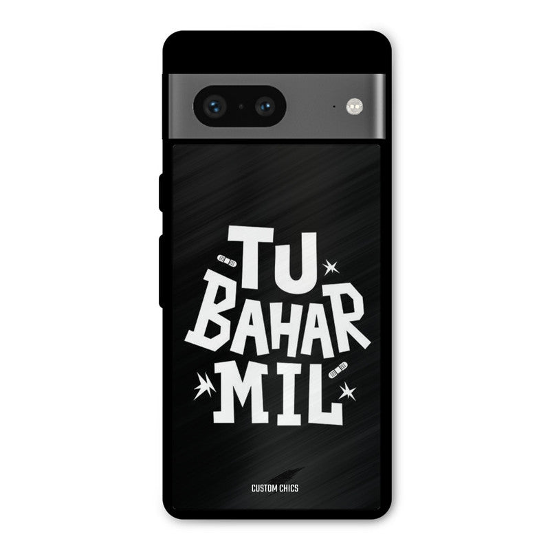 Tu Bahar Mil Google Pixel 7 Mobile Back Cover - Typography PrintShield Case