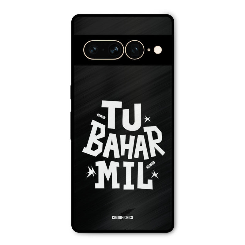 Tu Bahar Mil Google Pixel 7 Pro Mobile Back Cover - Typography PrintShield Case